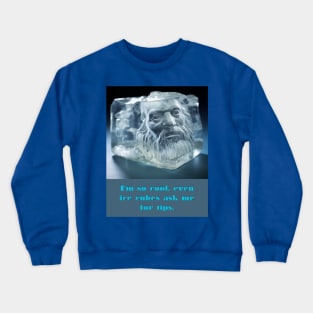 I'm so cool, even ice cubes ask me for tips. Crewneck Sweatshirt